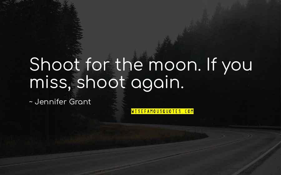 If You Miss Quotes By Jennifer Grant: Shoot for the moon. If you miss, shoot