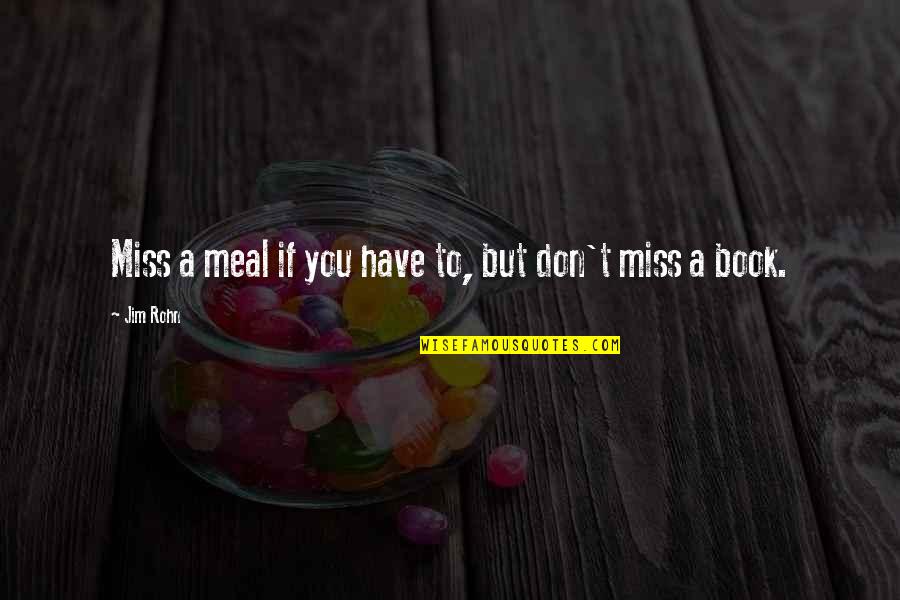 If You Miss Quotes By Jim Rohn: Miss a meal if you have to, but