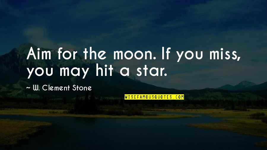 If You Miss Quotes By W. Clement Stone: Aim for the moon. If you miss, you