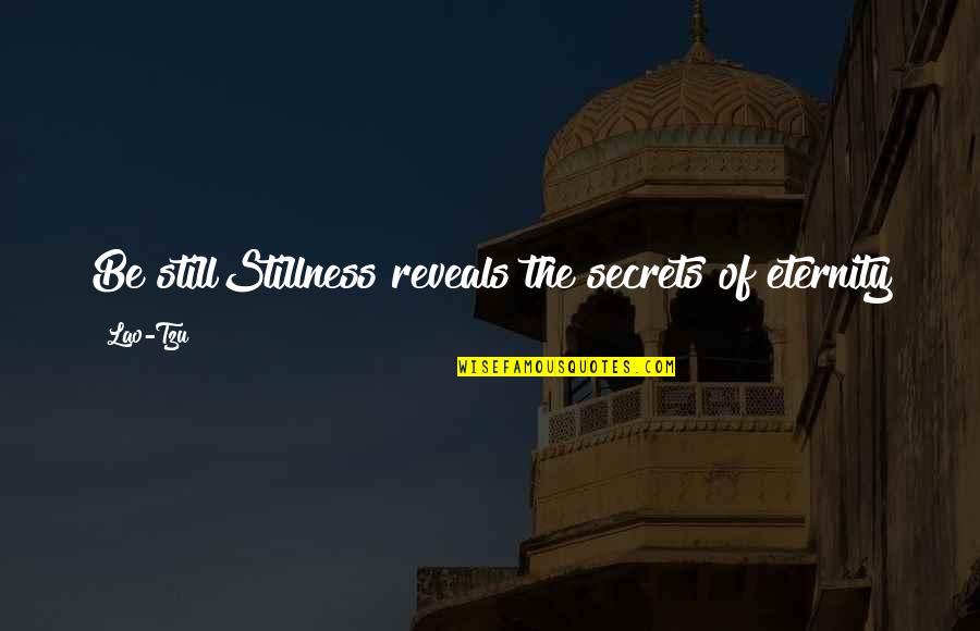 If You Miss Someone Call Them Quotes By Lao-Tzu: Be stillStillness reveals the secrets of eternity