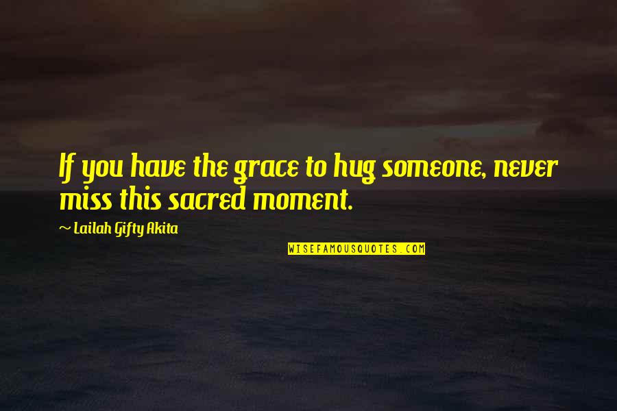 If You Miss Someone Quotes By Lailah Gifty Akita: If you have the grace to hug someone,