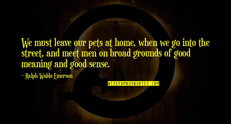 If You Must Leave Quotes By Ralph Waldo Emerson: We must leave our pets at home, when