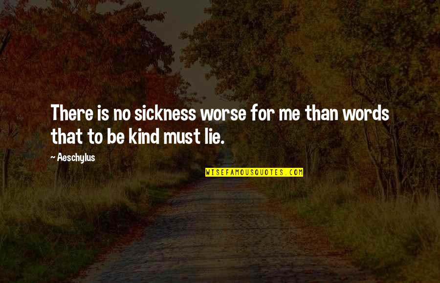 If You Must Lie Quotes By Aeschylus: There is no sickness worse for me than
