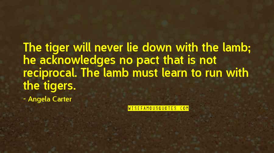 If You Must Lie Quotes By Angela Carter: The tiger will never lie down with the