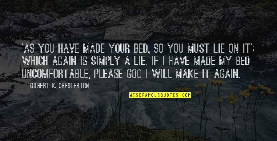 If You Must Lie Quotes By Gilbert K. Chesterton: 'As you have made your bed, so you