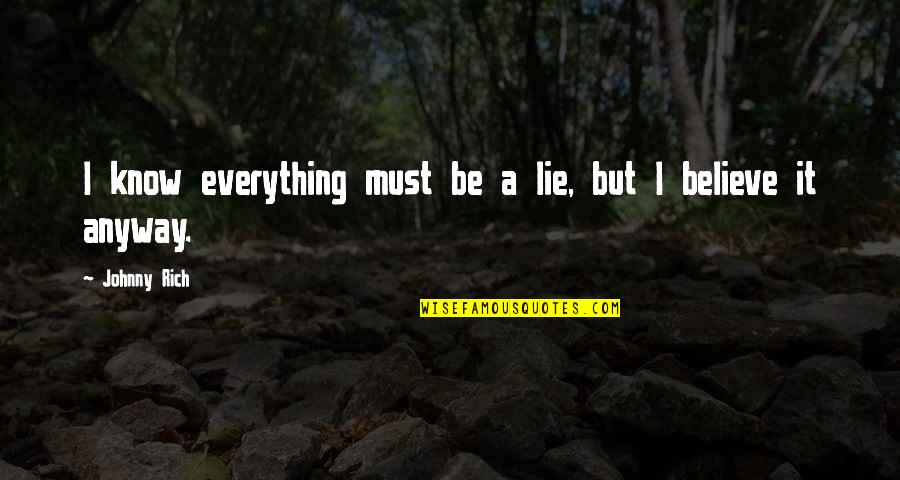 If You Must Lie Quotes By Johnny Rich: I know everything must be a lie, but