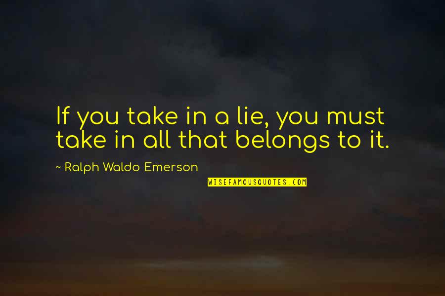 If You Must Lie Quotes By Ralph Waldo Emerson: If you take in a lie, you must