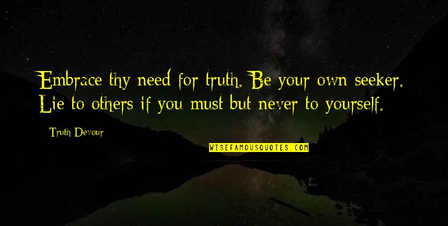 If You Must Lie Quotes By Truth Devour: Embrace thy need for truth. Be your own