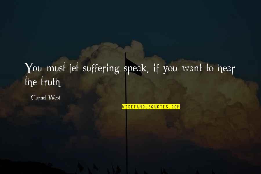 If You Must Quotes By Cornel West: You must let suffering speak, if you want