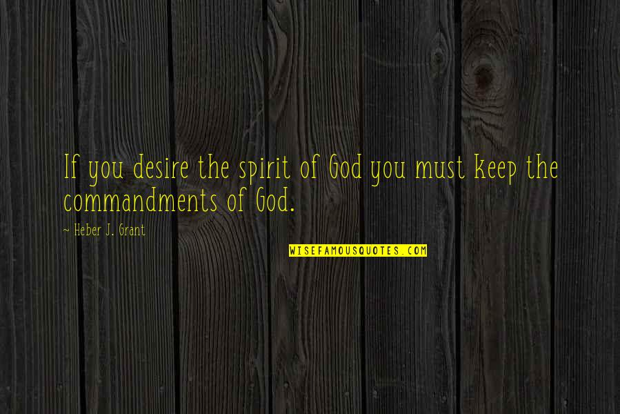 If You Must Quotes By Heber J. Grant: If you desire the spirit of God you