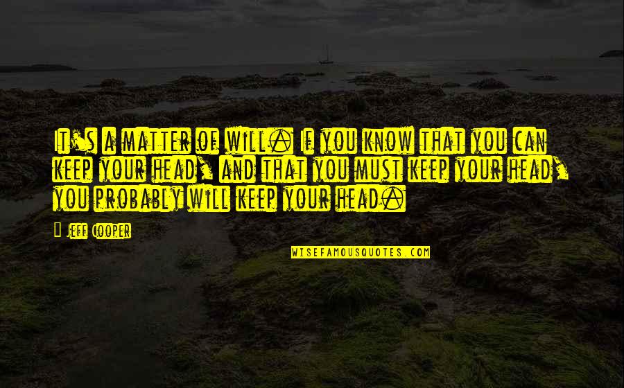 If You Must Quotes By Jeff Cooper: It's a matter of will. If you know