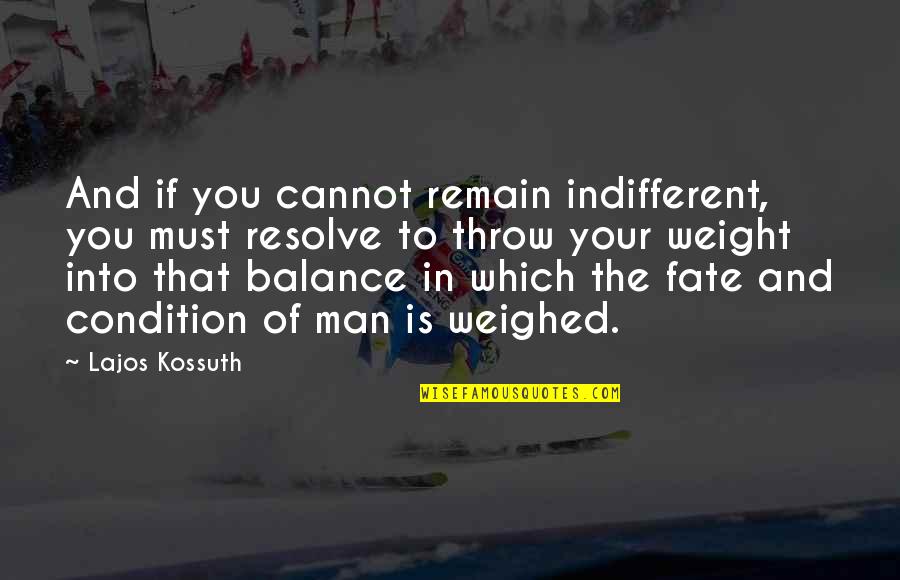 If You Must Quotes By Lajos Kossuth: And if you cannot remain indifferent, you must
