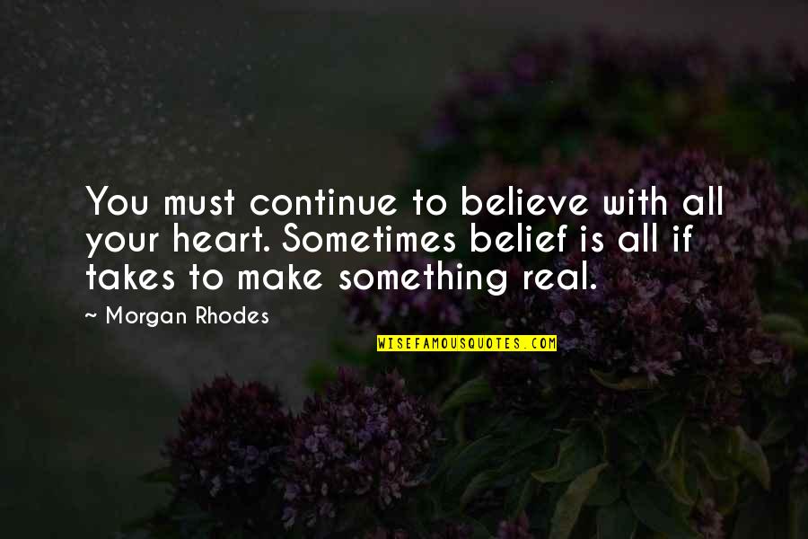 If You Must Quotes By Morgan Rhodes: You must continue to believe with all your
