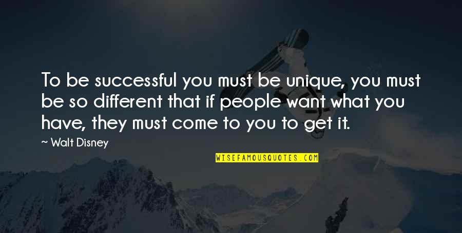 If You Must Quotes By Walt Disney: To be successful you must be unique, you