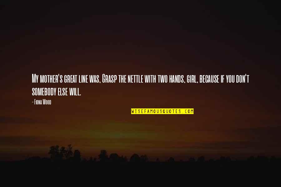 If You My Girl Quotes By Fiona Wood: My mother's great line was, Grasp the nettle