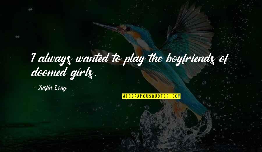 If You My Girl Quotes By Justin Long: I always wanted to play the boyfriends of If You My Girl Quotes By Justin Long: I always wanted to play the boyfriends of