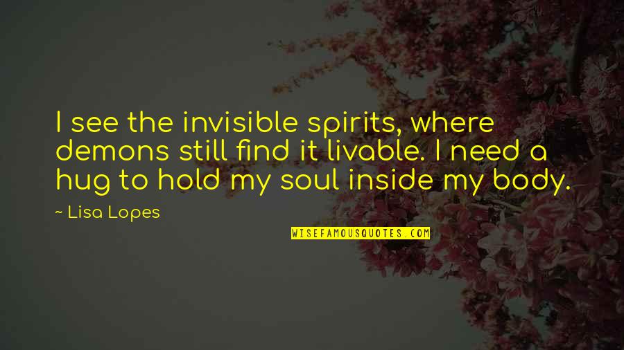If You Need A Hug Quotes By Lisa Lopes: I see the invisible spirits, where demons still If You Need A Hug Quotes By Lisa Lopes: I see the invisible spirits, where demons still