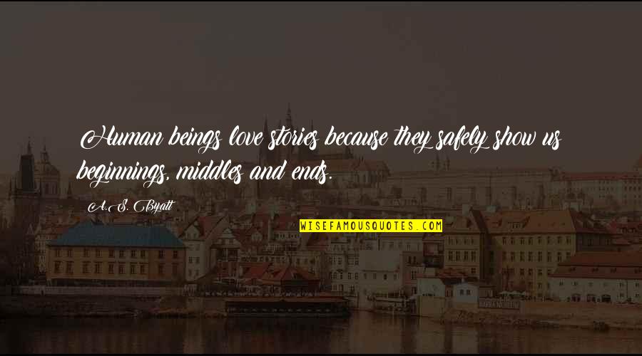 If You Need A Shoulder To Cry On Quotes By A.S. Byatt: Human beings love stories because they safely show