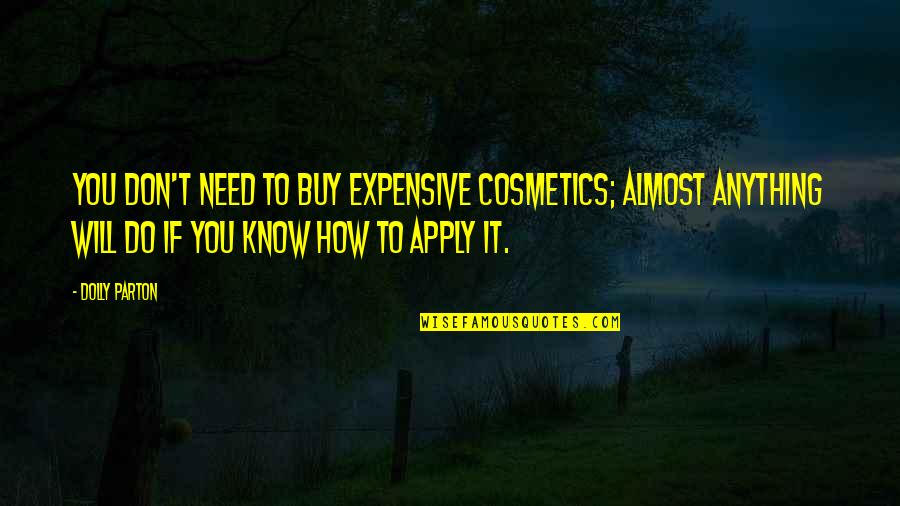 If You Need Anything Quotes By Dolly Parton: You don't need to buy expensive cosmetics; almost