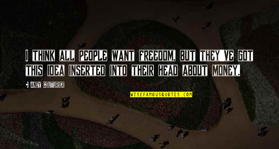 If You Need Help Ask For It Quotes By Andy Couturier: I think all people want freedom, but they've