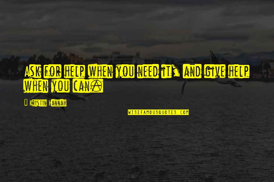 If You Need Help Ask For It Quotes By Kristin Hannah: Ask for help when you need it, and