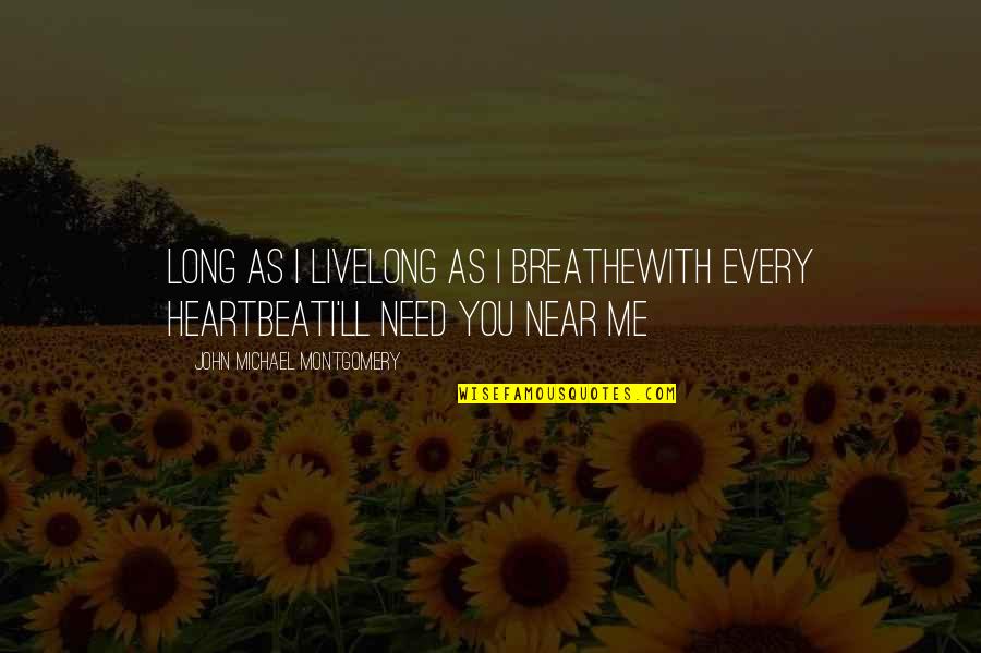 If You Need Me I'll Be There Quotes By John Michael Montgomery: Long as I liveLong as I breatheWith every