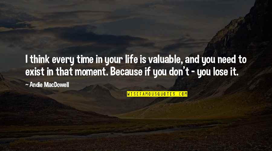 If You Need Time Quotes By Andie MacDowell: I think every time in your life is