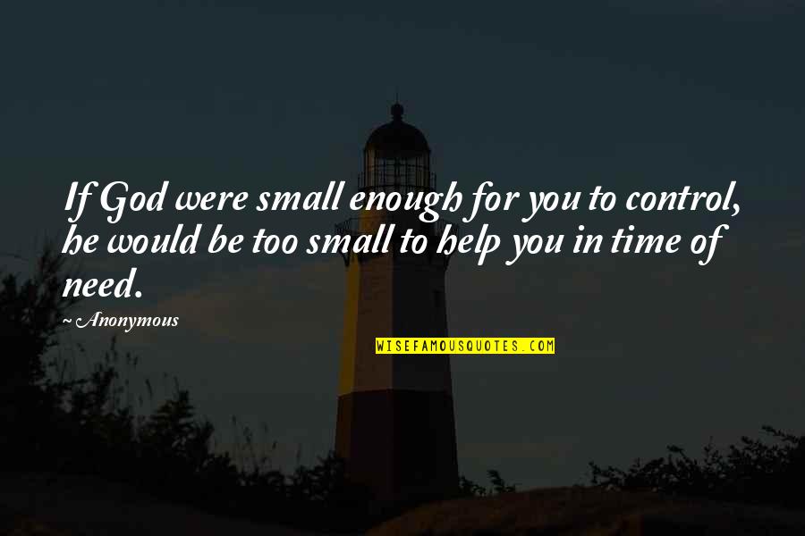 If You Need Time Quotes By Anonymous: If God were small enough for you to