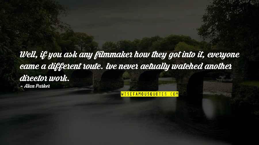 If You Never Ask Quotes By Alan Parker: Well, if you ask any filmmaker how they