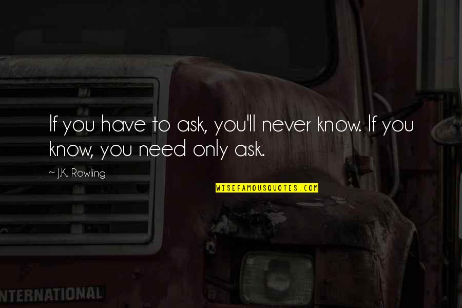 If You Never Ask You'll Never Know Quotes By J.K. Rowling: If you have to ask, you'll never know.