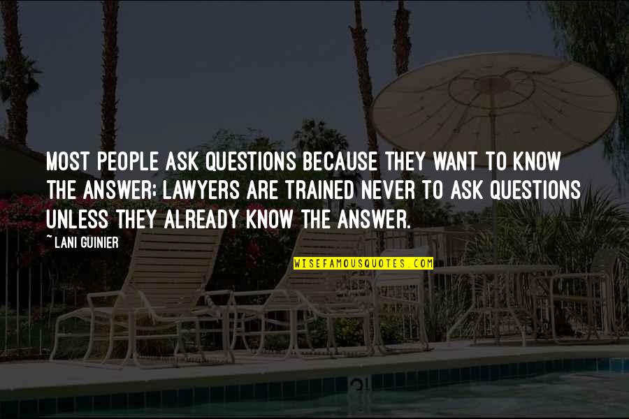If You Never Ask You'll Never Know Quotes By Lani Guinier: Most people ask questions because they want to