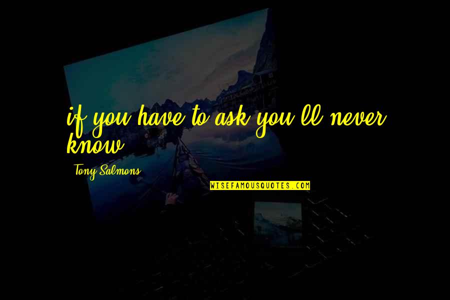 If You Never Ask You'll Never Know Quotes By Tony Salmons: if you have to ask you'll never know