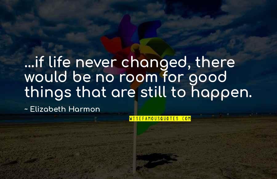 If You Never Change Quotes By Elizabeth Harmon: ...if life never changed, there would be no