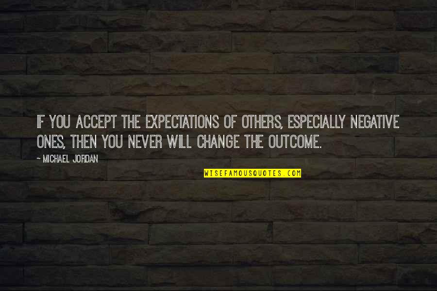 If You Never Change Quotes By Michael Jordan: If you accept the expectations of others, especially