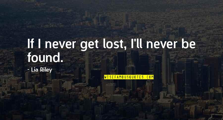 If You Never Get Lost Quotes By Lia Riley: If I never get lost, I'll never be