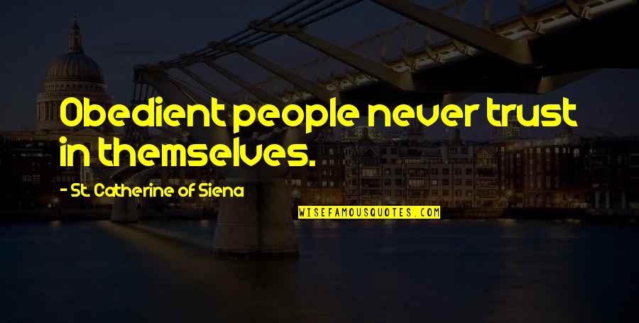 If You Never Trust Quotes By St. Catherine Of Siena: Obedient people never trust in themselves.