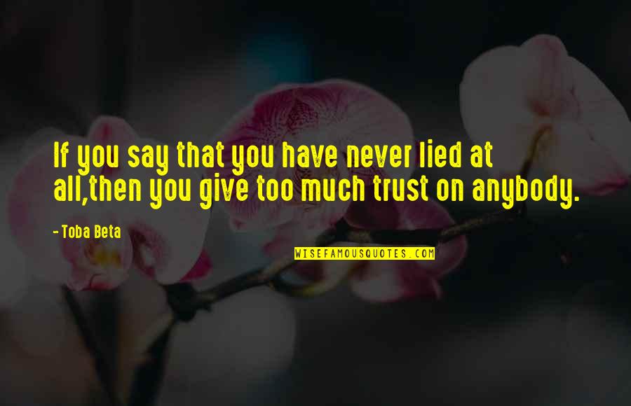 If You Never Trust Quotes By Toba Beta: If you say that you have never lied