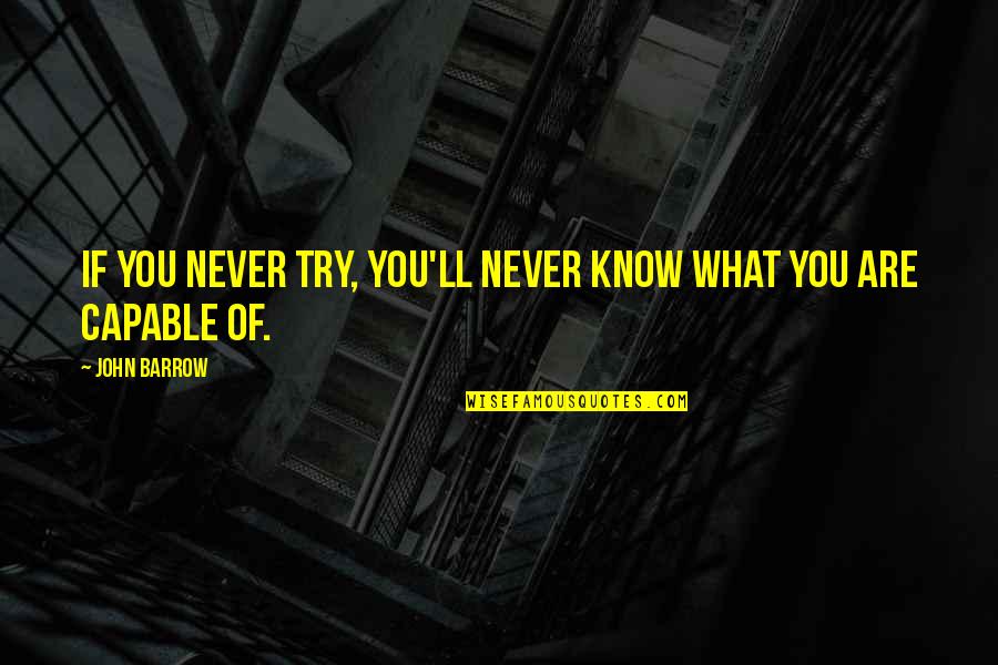 If You Never Try Then You'll Never Know Quotes By John Barrow: If you never try, you'll never know what