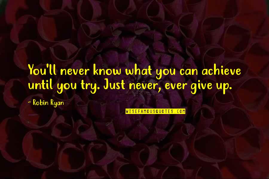 If You Never Try Then You'll Never Know Quotes By Robin Ryan: You'll never know what you can achieve until
