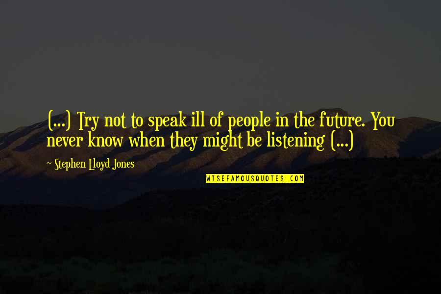 If You Never Try Then You'll Never Know Quotes By Stephen Lloyd Jones: (...) Try not to speak ill of people