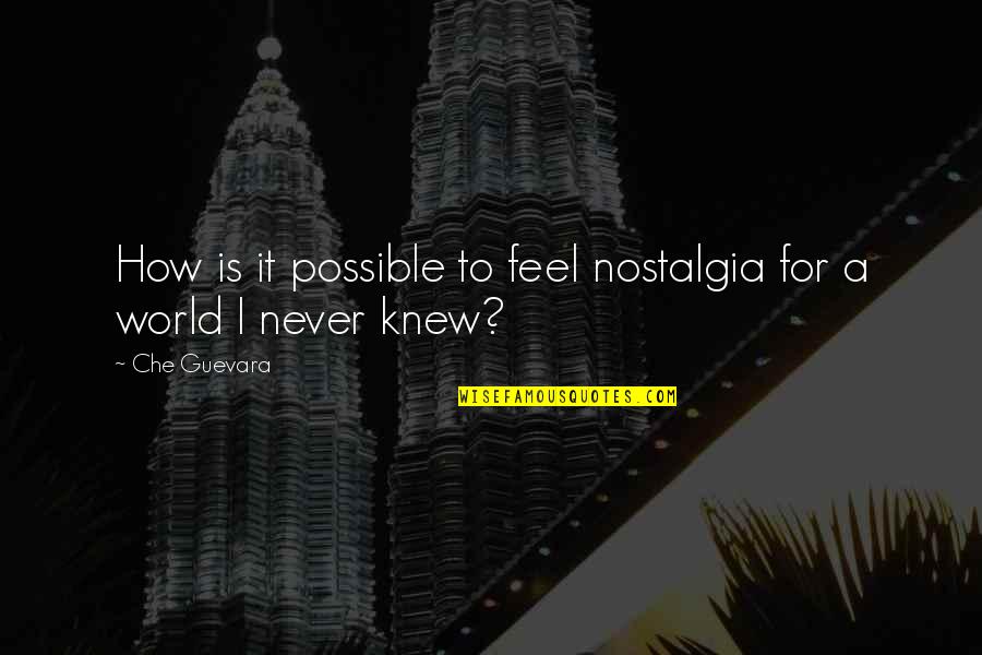 If You Only Knew How I Feel Quotes By Che Guevara: How is it possible to feel nostalgia for
