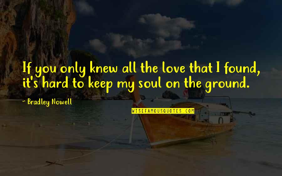 If You Only Knew Love Quotes By Bradley Nowell: If you only knew all the love that