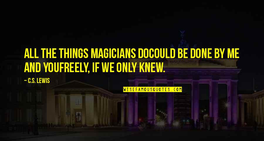 If You Only Knew Me Quotes By C.S. Lewis: All the things magicians doCould be done by