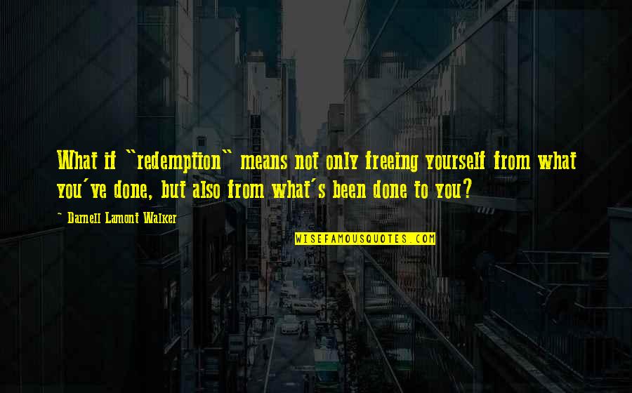 If You Only Quotes By Darnell Lamont Walker: What if "redemption" means not only freeing yourself