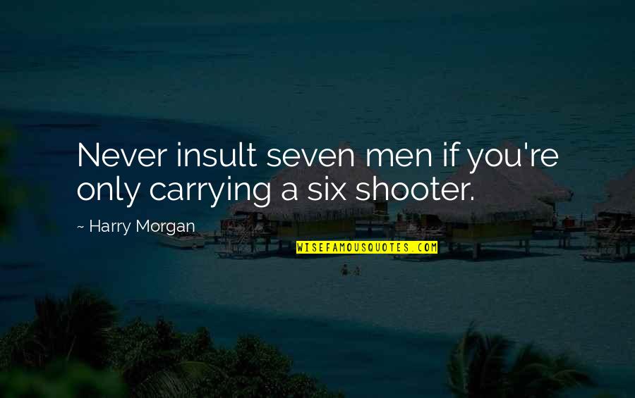 If You Only Quotes By Harry Morgan: Never insult seven men if you're only carrying
