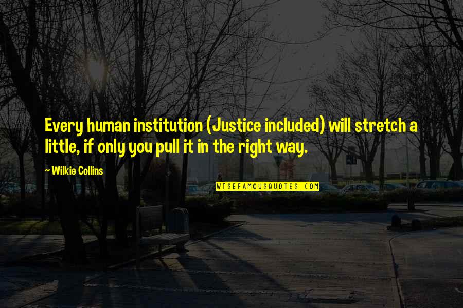 If You Only Quotes By Wilkie Collins: Every human institution (Justice included) will stretch a