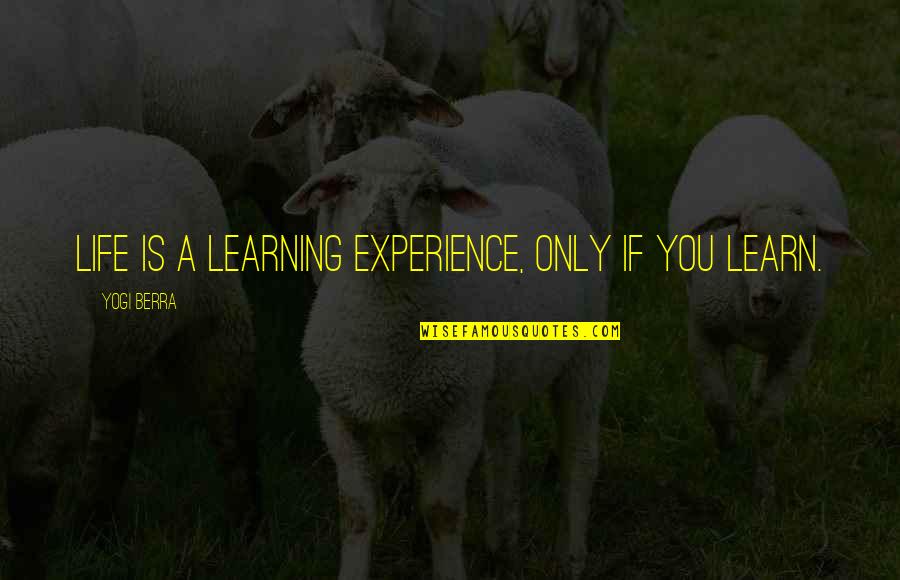 If You Only Quotes By Yogi Berra: Life is a learning experience, only if you
