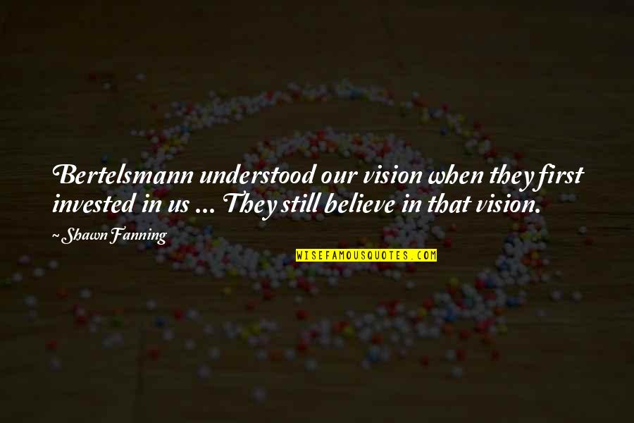 If You Only Understood Quotes By Shawn Fanning: Bertelsmann understood our vision when they first invested