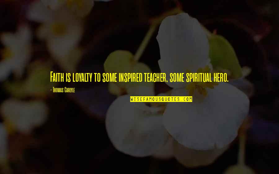 If You Owe Someone Money Quotes By Thomas Carlyle: Faith is loyalty to some inspired teacher, some If You Owe Someone Money Quotes By Thomas Carlyle: Faith is loyalty to some inspired teacher, some
