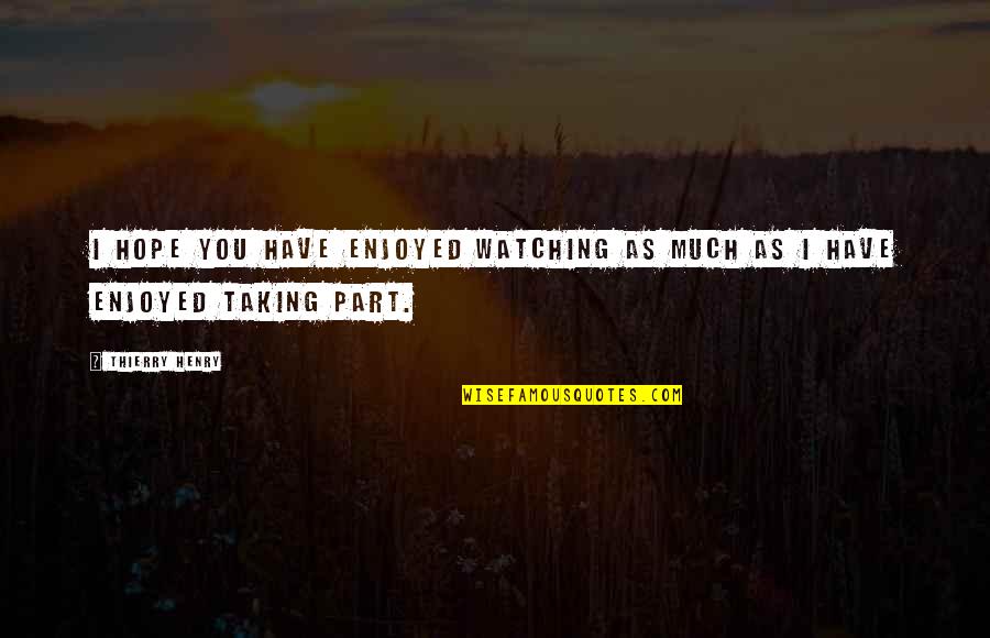 If You Owe The Bank 100 Dollars Quote Quotes By Thierry Henry: I hope you have enjoyed watching as much